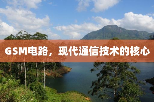 GSM电路，现代通信技术的核心