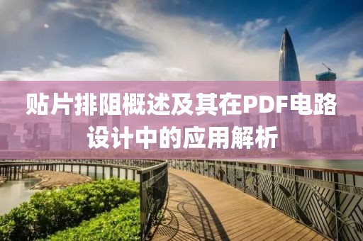 贴片排阻概述及其在PDF电路设计中的应用解析