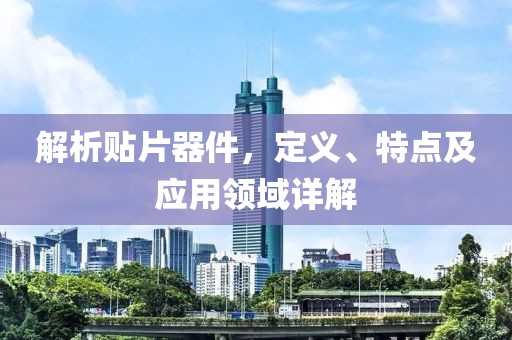 解析贴片器件，定义、特点及应用领域详解