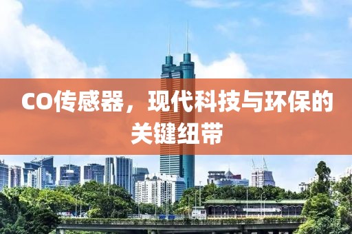 CO传感器，现代科技与环保的关键纽带