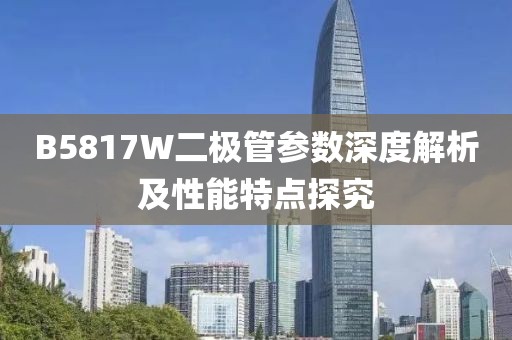 B5817W二极管参数深度解析及性能特点探究