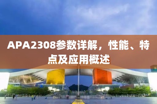 APA2308参数详解，性能、特点及应用概述