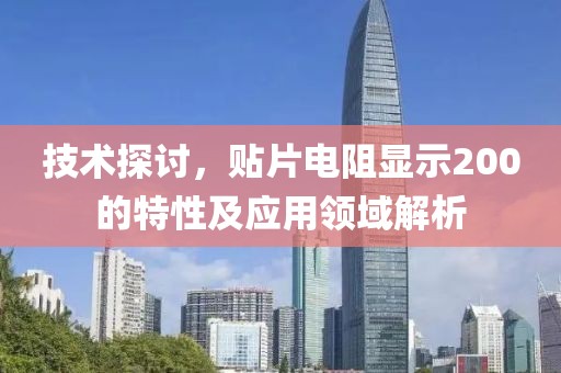 技术探讨，贴片电阻显示200的特性及应用领域解析