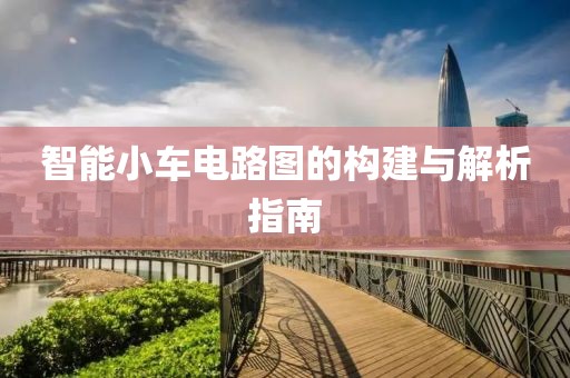 智能小车电路图的构建与解析指南