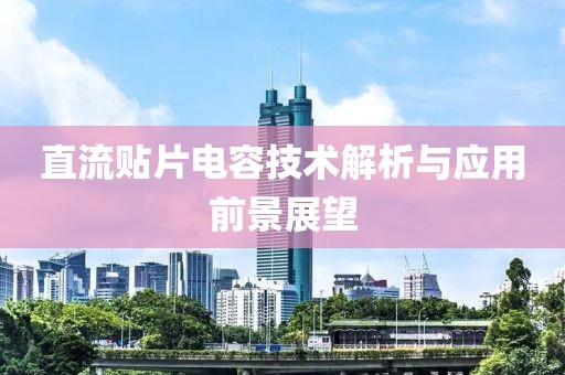 直流贴片电容技术解析与应用前景展望
