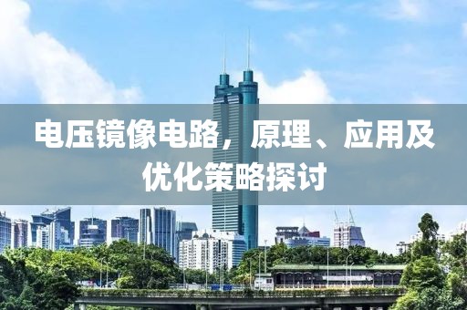 电压镜像电路，原理、应用及优化策略探讨