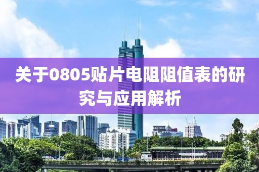 关于0805贴片电阻阻值表的研究与应用解析