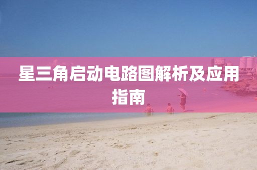 星三角启动电路图解析及应用指南
