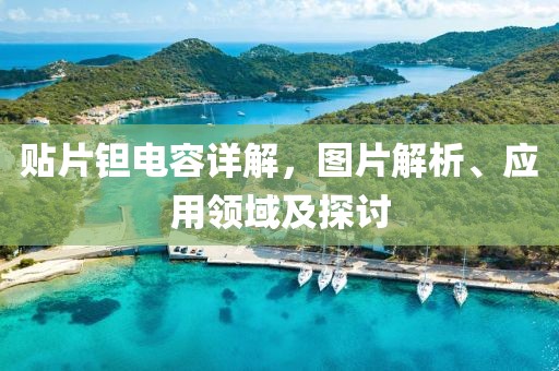 贴片钽电容详解，图片解析、应用领域及探讨