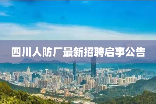 四川人防厂最新招聘启事公告