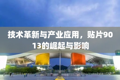 技术革新与产业应用，贴片9013的崛起与影响