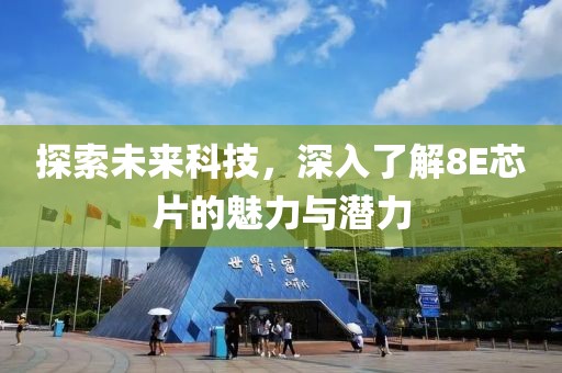 探索未来科技，深入了解8E芯片的魅力与潜力