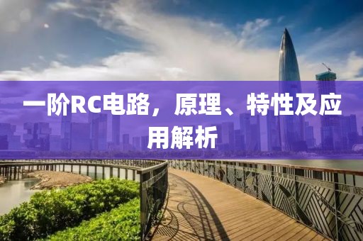 一阶RC电路，原理、特性及应用解析