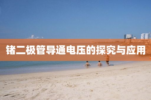锗二极管导通电压的探究与应用