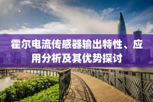 霍尔电流传感器输出特性、应用分析及其优势探讨