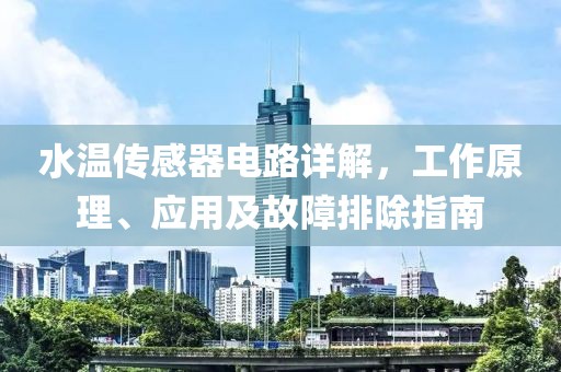 水温传感器电路详解，工作原理、应用及故障排除指南