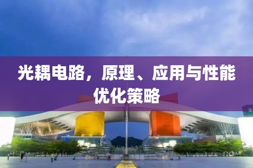 光耦电路，原理、应用与性能优化策略