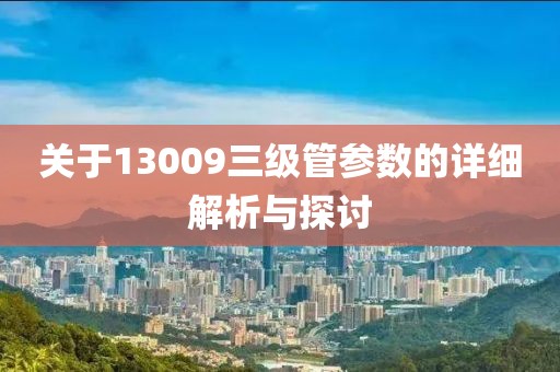 关于13009三级管参数的详细解析与探讨