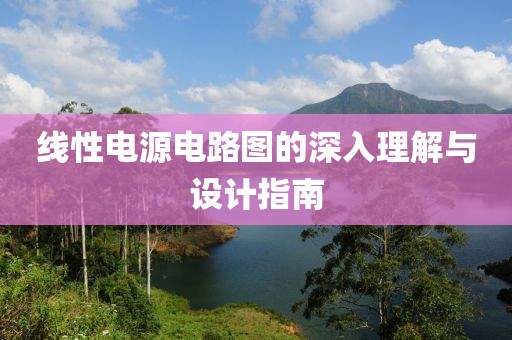 线性电源电路图的深入理解与设计指南