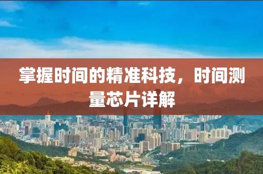 掌握时间的精准科技，时间测量芯片详解