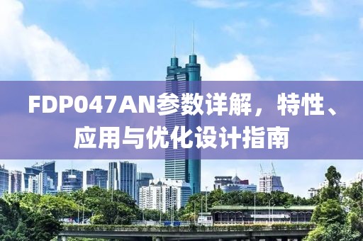 FDP047AN参数详解，特性、应用与优化设计指南