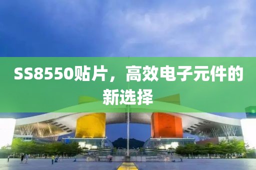 SS8550贴片，高效电子元件的新选择