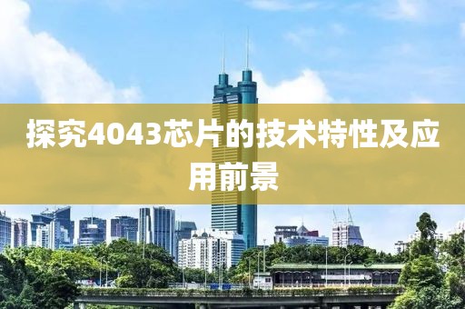 探究4043芯片的技术特性及应用前景