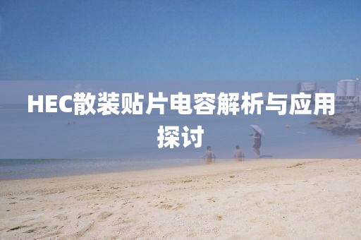 HEC散装贴片电容解析与应用探讨
