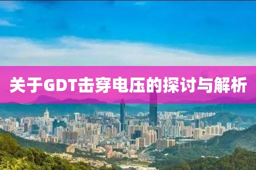 关于GDT击穿电压的探讨与解析