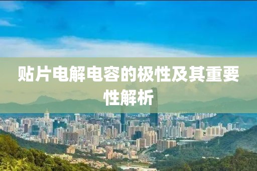 贴片电解电容的极性及其重要性解析