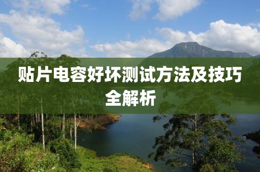 贴片电容好坏测试方法及技巧全解析