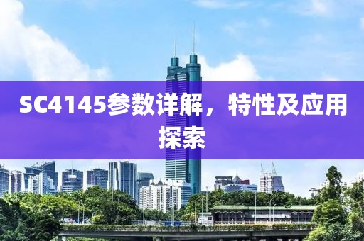 SC4145参数详解，特性及应用探索