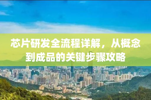芯片研发全流程详解，从概念到成品的关键步骤攻略