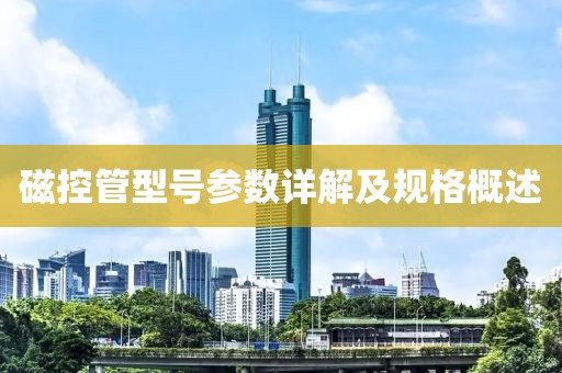 磁控管型号参数详解及规格概述