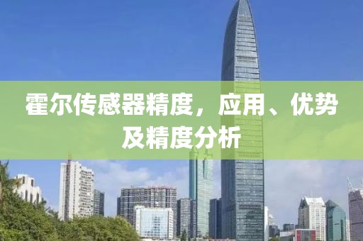 霍尔传感器精度，应用、优势及精度分析