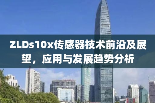 ZLDs10x传感器技术前沿及展望，应用与发展趋势分析