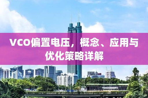 VCO偏置电压，概念、应用与优化策略详解