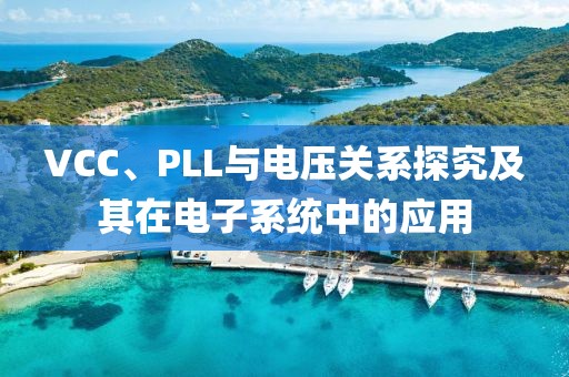 VCC、PLL与电压关系探究及其在电子系统中的应用