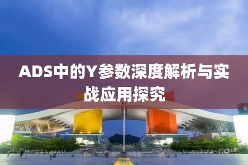 ADS中的Y参数深度解析与实战应用探究