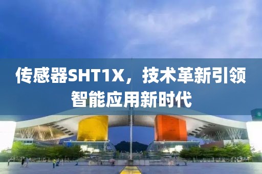 传感器SHT1X，技术革新引领智能应用新时代