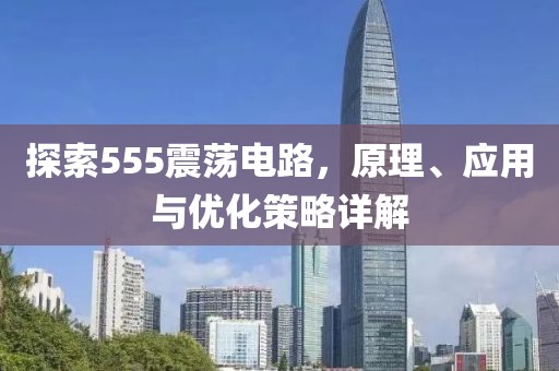 探索555震荡电路，原理、应用与优化策略详解