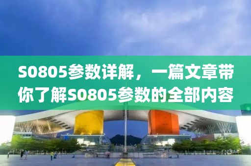 S0805参数详解，一篇文章带你了解S0805参数的全部内容