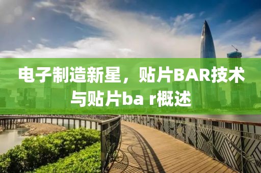 电子制造新星，贴片BAR技术与贴片ba r概述