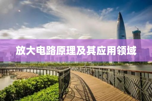 放大电路原理及其应用领域