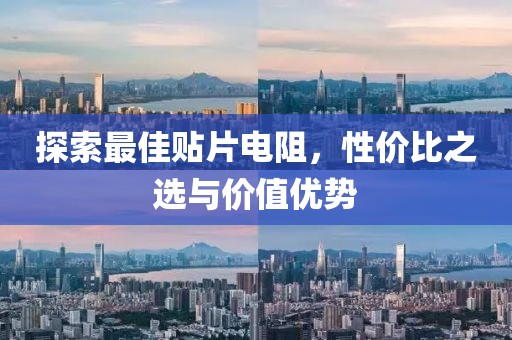 探索最佳贴片电阻，性价比之选与价值优势