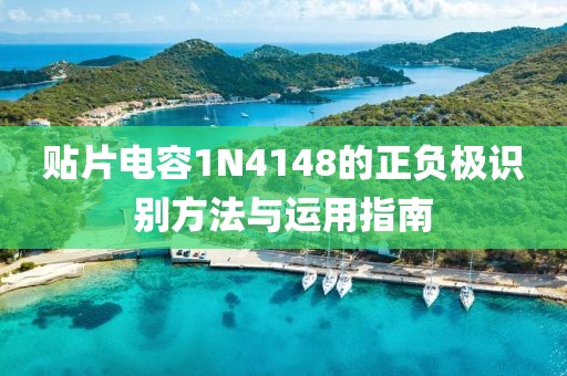 贴片电容1N4148的正负极识别方法与运用指南