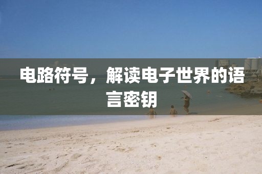 电路符号，解读电子世界的语言密钥