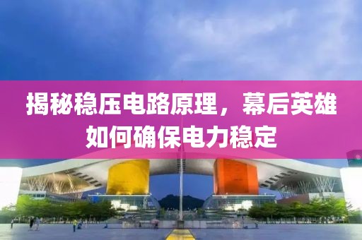 揭秘稳压电路原理，幕后英雄如何确保电力稳定