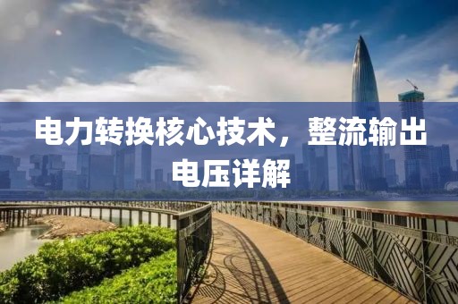 电力转换核心技术，整流输出电压详解