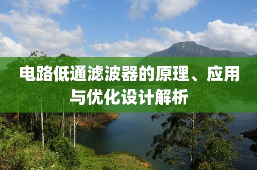 电路低通滤波器的原理、应用与优化设计解析